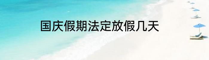 国庆假期法定放假几天