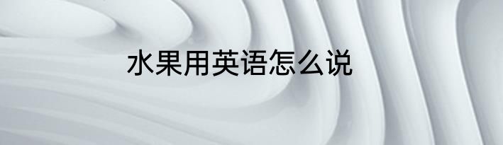 水果用英语怎么说