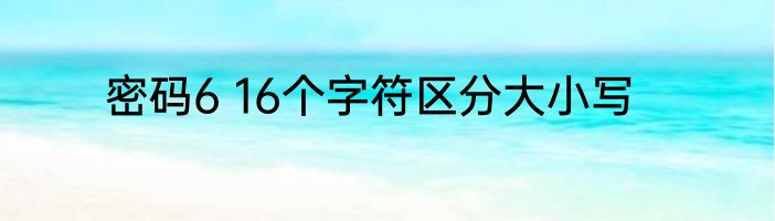 密码6 16个字符区分大小写