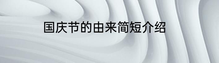 国庆节的由来简短介绍