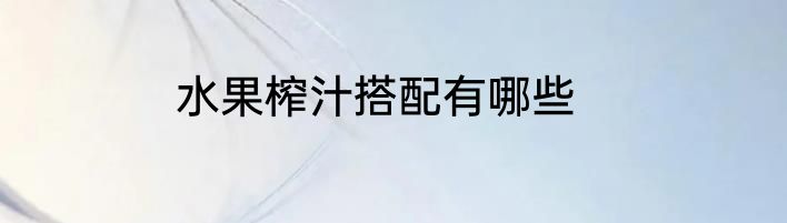 水果榨汁搭配有哪些