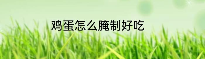 鸡蛋怎么腌制好吃