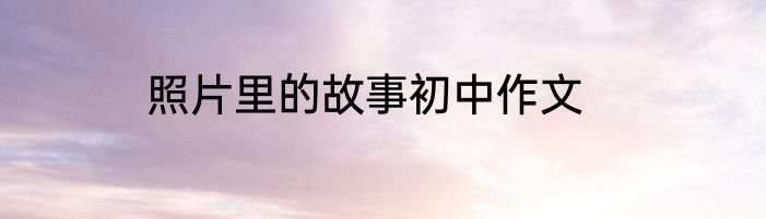 照片里的故事初中作文