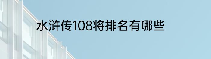 水浒传108将排名有哪些