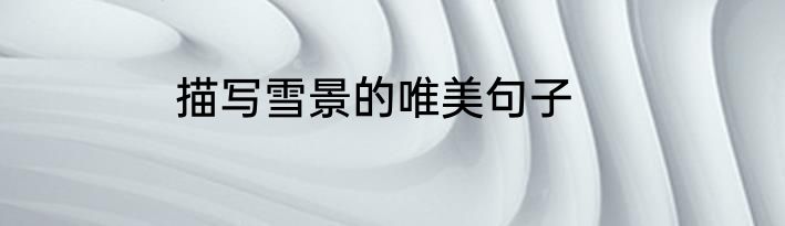 描写雪景的唯美句子