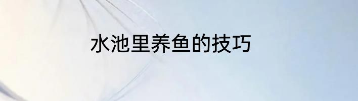 水池里养鱼的技巧