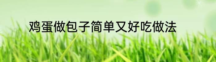 鸡蛋做包子简单又好吃做法