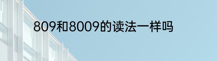 809和8009的读法一样吗