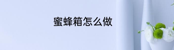 蜜蜂箱怎么做