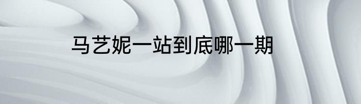 马艺妮一站到底哪一期