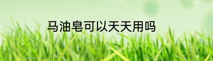 马油皂可以天天用吗