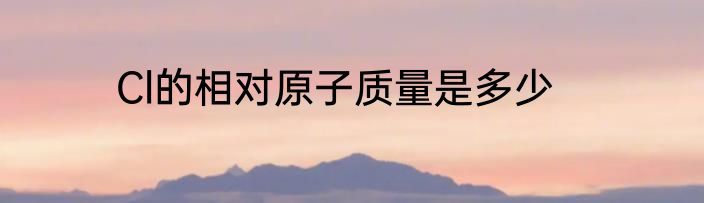 Cl的相对原子质量是多少