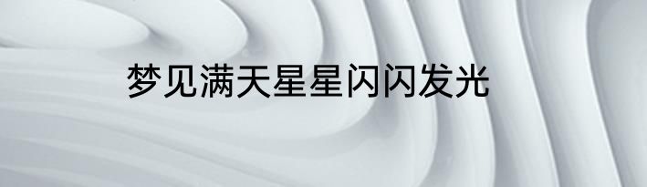 梦见满天星星闪闪发光
