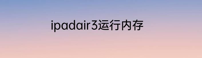 ipadair3运行内存