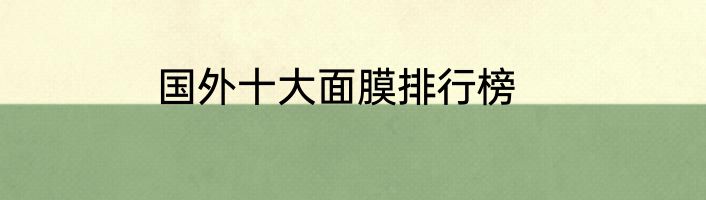 国外十大面膜排行榜