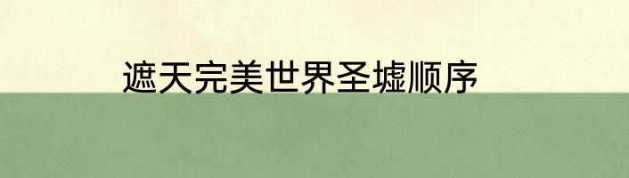 遮天完美世界圣墟顺序