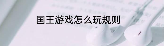 国王游戏怎么玩规则