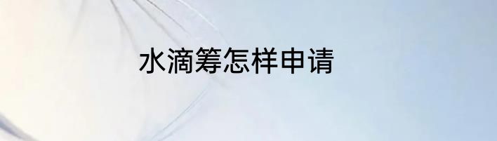水滴筹怎样申请