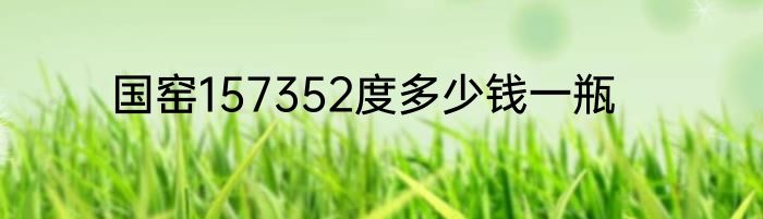 国窑157352度多少钱一瓶