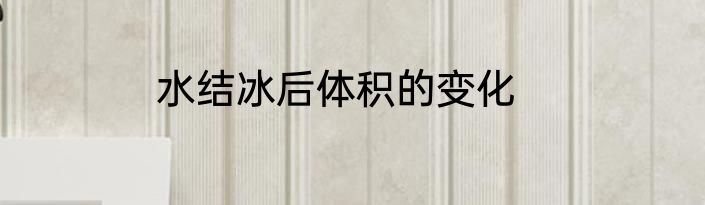 水结冰后体积的变化