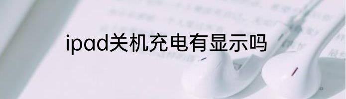 ipad关机充电有显示吗