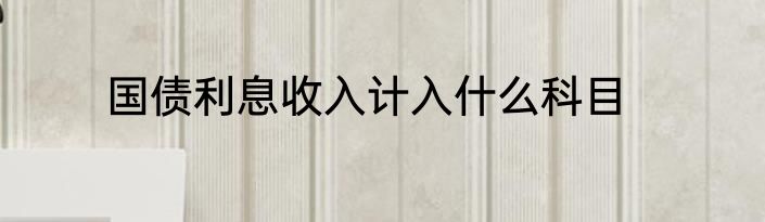 国债利息收入计入什么科目