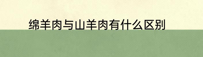 绵羊肉与山羊肉有什么区别
