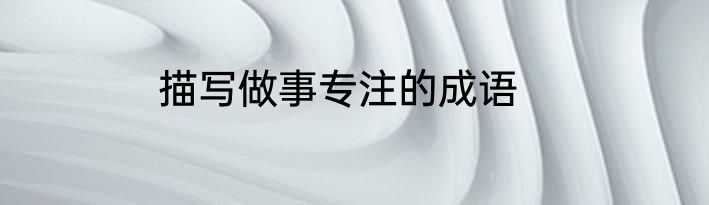 描写做事专注的成语