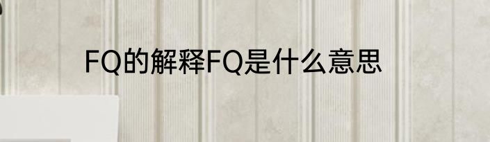 FQ的解释FQ是什么意思