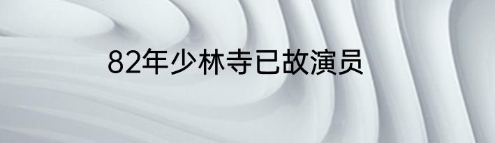 82年少林寺已故演员