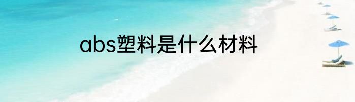 abs塑料是什么材料