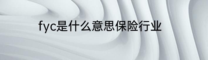 fyc是什么意思保险行业