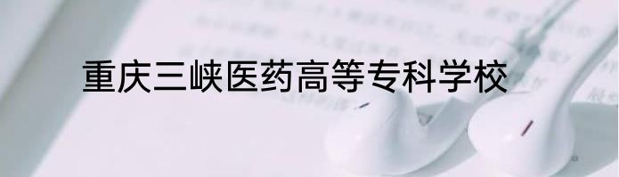 重庆三峡医药高等专科学校