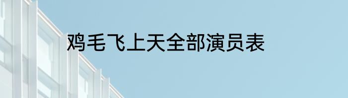 鸡毛飞上天全部演员表