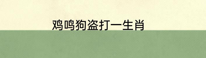 鸡鸣狗盗打一生肖