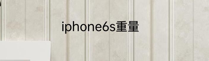 iphone6s重量