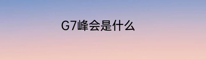 G7峰会是什么