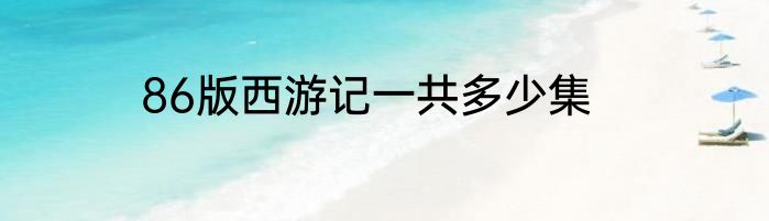86版西游记一共多少集