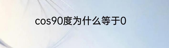 cos90度为什么等于0