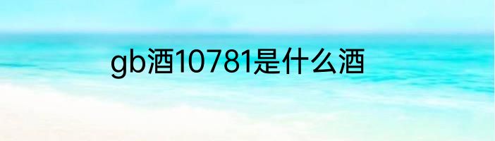 gb酒10781是什么酒