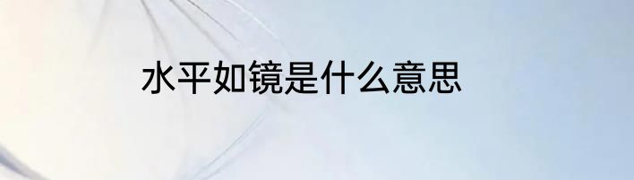 水平如镜是什么意思