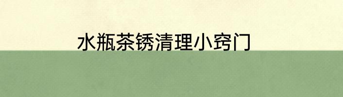水瓶茶锈清理小窍门