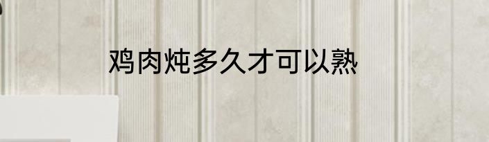 鸡肉炖多久才可以熟