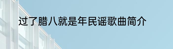 过了腊八就是年民谣歌曲简介