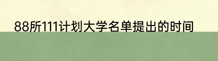 88所111计划大学名单提出的时间