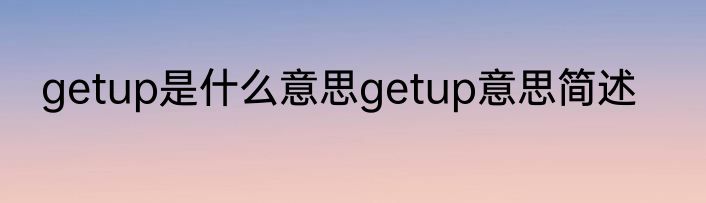 getup是什么意思getup意思简述