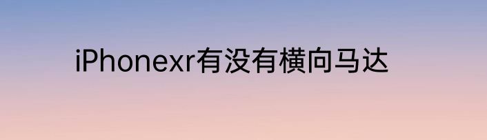 iPhonexr有没有横向马达