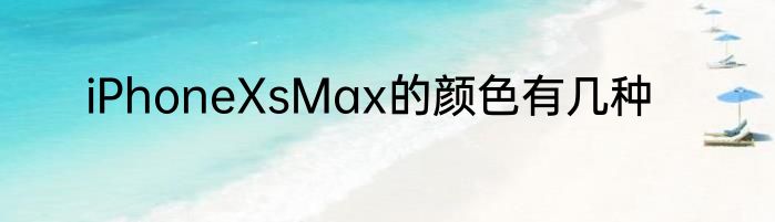 iPhoneXsMax的颜色有几种
