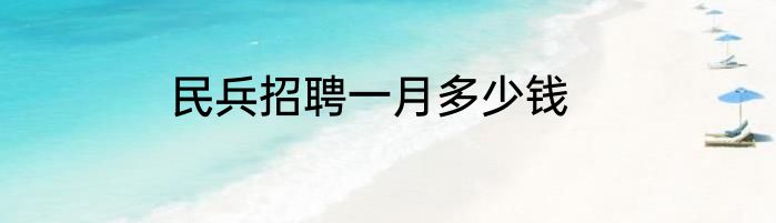 民兵招聘一月多少钱