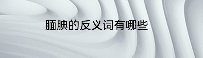 腼腆的反义词有哪些